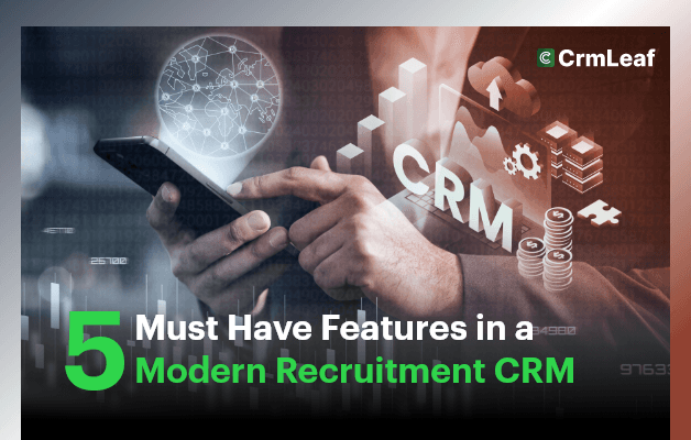 5 Must-Have Features in a Modern Recruitment CRM