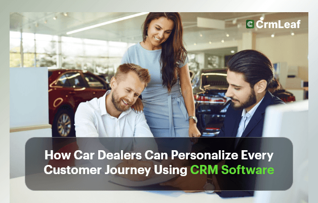 How Car Dealers Use CRM Software to Personalize Customer Journey?