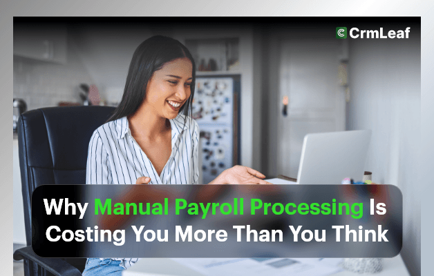 Why Manual Payroll Processing Is Costing You More Than You Think?
