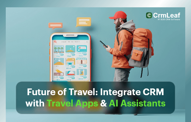 Future of Travel: Integrate CRM with Travel Apps & AI Assistants
