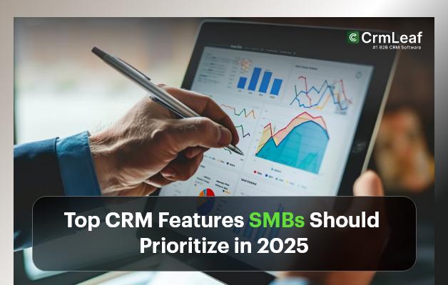 Top CRM Features SMBs Should Prioritize in 2025